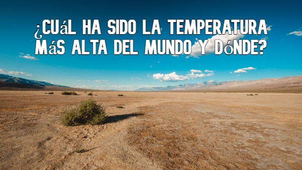 Cuál ha sido la temperatura más alta del mundo y dónde